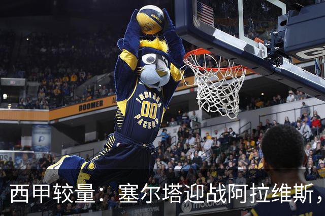 西甲较量：塞尔塔迎战阿拉维斯，伤病困扰下的复仇之路